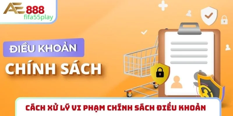 Cách xử lý vi phạm chính sách điều khoản