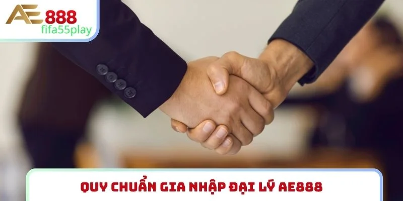 Quy chuẩn gia nhập đại lý AE888