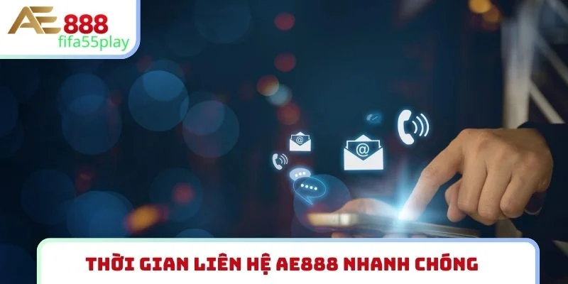 Thời gian liên hệ AE888 nhanh chóng
