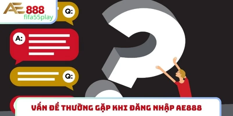 Vấn đề thường gặp khi đăng nhập AE888